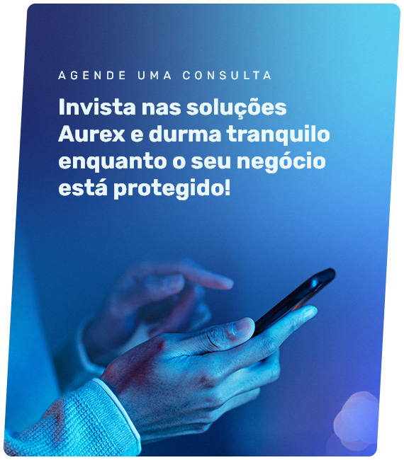 Invista nas soluções Aurex e durma tranquilo enquanto o seu negócio está protegido!