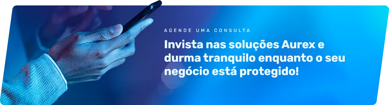Invista nas soluções Aurex e durma tranquilo enquanto o seu negócio está protegido!